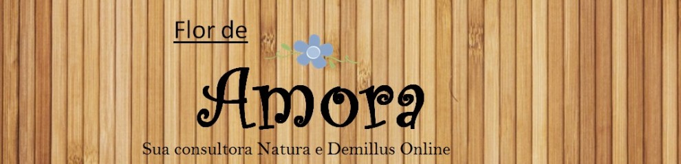 Flor de Amora - Sua consultora Natura e Demillus O